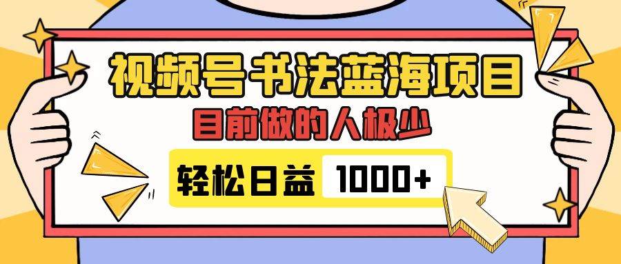 视频号书法蓝海项目，目前做的人极少，流量可观，变现简单，日入1000+网创吧-网创项目资源站-副业项目-创业项目-搞钱项目网创吧