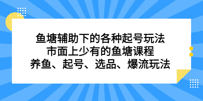 鱼塘辅助下的各种起号玩法，市面上少有的鱼塘课程，养鱼、起号、选品、爆流玩法网创吧-网创项目资源站-副业项目-创业项目-搞钱项目网创吧