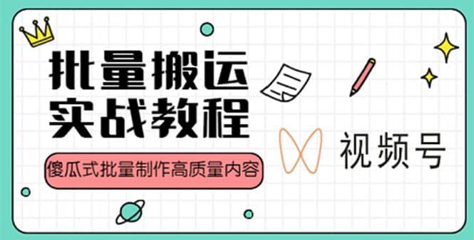 视频号批量搬运实战赚钱教程，傻瓜式批量制作高质量内容【附视频教程+PPT】网创吧-网创项目资源站-副业项目-创业项目-搞钱项目网创吧