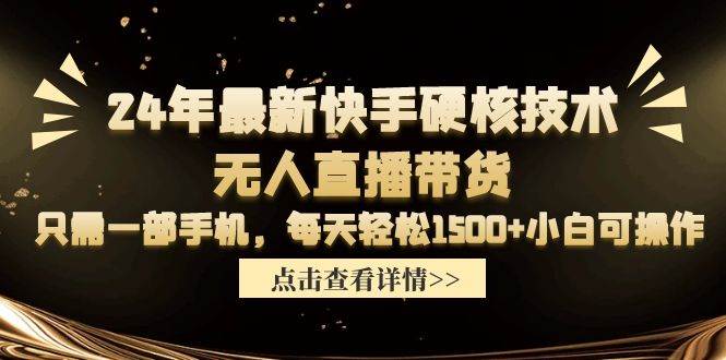 24年最新快手硬核技术无人直播带货，只需一部手机 每天轻松1500+小白可操作网创吧-网创项目资源站-副业项目-创业项目-搞钱项目网创吧