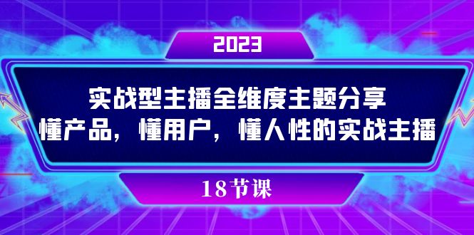 实操型主播全维度主题分享,懂产品,懂用户,懂人性的实战主播网创吧-网创项目资源站-副业项目-创业项目-搞钱项目网创吧