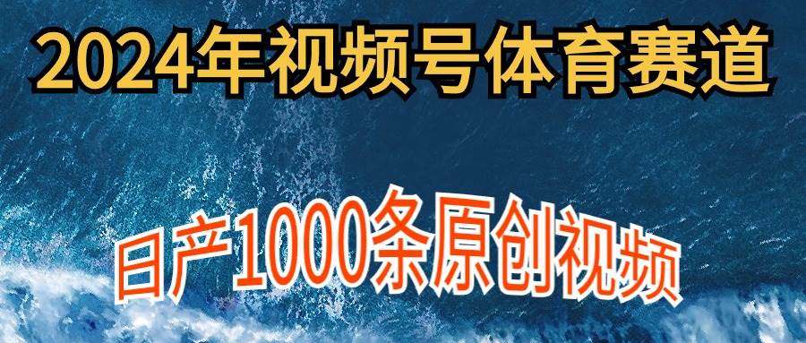 2024年体育赛道视频号,新手轻松操作, 日产1000条原创视频,多账号多撸分成网创吧-网创项目资源站-副业项目-创业项目-搞钱项目网创吧
