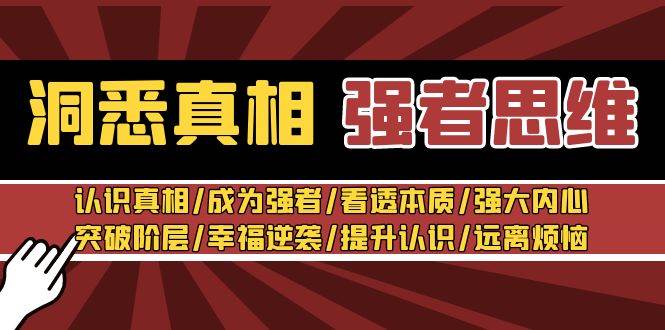 洞悉真相 强者-思维：认识真相/成为强者/看透本质/强大内心/提升认识网创吧-网创项目资源站-副业项目-创业项目-搞钱项目网创吧