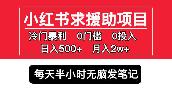 小红书求援助项目，冷门0门槛无脑发笔记网创吧-网创项目资源站-副业项目-创业项目-搞钱项目网创吧