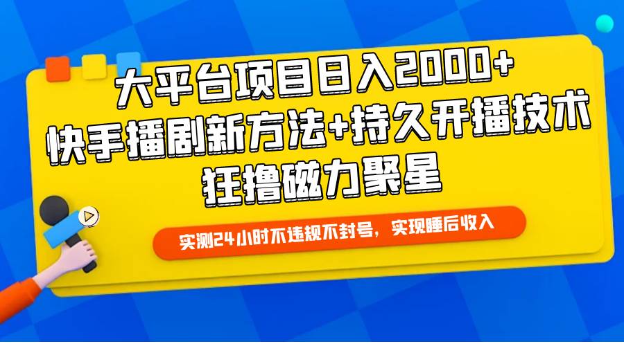 大平台项目日入2000+，快手播剧新方法+持久开播技术，狂撸磁力聚星网创吧-网创项目资源站-副业项目-创业项目-搞钱项目网创吧