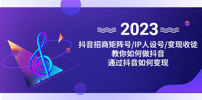 抖音/招商/矩阵号＋IP人设/号+变现/收徒，教你如何做抖音网创吧-网创项目资源站-副业项目-创业项目-搞钱项目网创吧