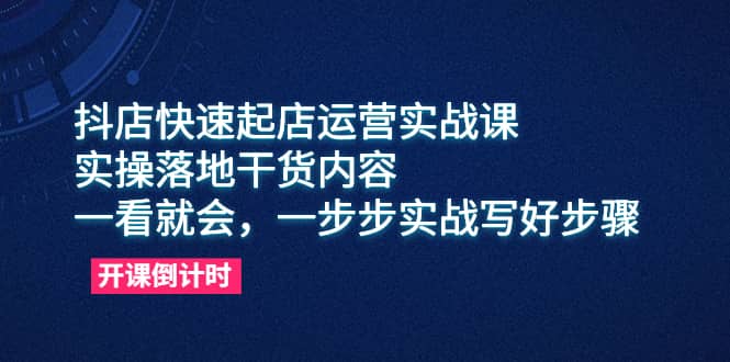 抖店快速起店运营实战课，实操落地干货内容，一看就会，一步步实战写好步骤网创吧-网创项目资源站-副业项目-创业项目-搞钱项目网创吧