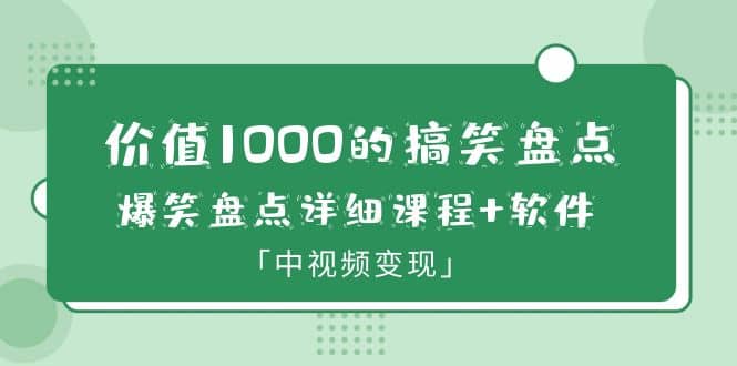 价值1000的搞笑盘点大V爆笑盘点详细课程+软件，中视频变现网创吧-网创项目资源站-副业项目-创业项目-搞钱项目网创吧