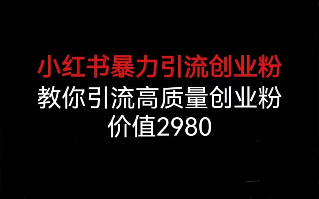 小红书暴力引流创业粉，教你引流高质量创业粉，价值2980网创吧-网创项目资源站-副业项目-创业项目-搞钱项目网创吧