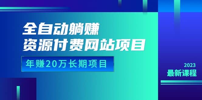 全自动躺赚资源付费网站项目：年赚20万长期项目（详细教程+源码）23年更新网创吧-网创项目资源站-副业项目-创业项目-搞钱项目网创吧