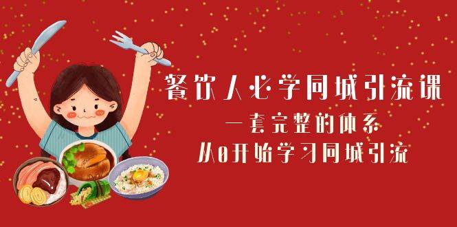 餐饮人必学-同城引流课：一套完整的体系，从0开始学习同城引流（68节课）网创吧-网创项目资源站-副业项目-创业项目-搞钱项目网创吧