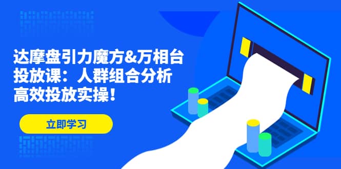 达摩盘引力魔方&万相台投放课：人群组合分析，高效投放实操网创吧-网创项目资源站-副业项目-创业项目-搞钱项目网创吧