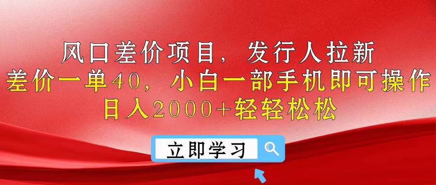 风口差价项目，发行人拉新，差价一单40，小白一部手机即可操作，日入20…网创吧-网创项目资源站-副业项目-创业项目-搞钱项目网创吧