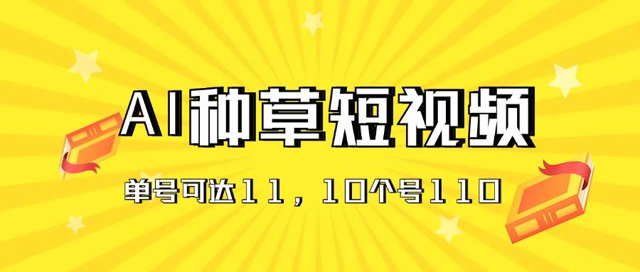 AI种草单账号日收益11元（抖音，快手，视频号），10个就是110元网创吧-网创项目资源站-副业项目-创业项目-搞钱项目网创吧