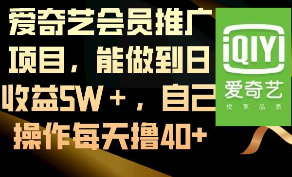 爱奇艺会员推广项目，能做到日收益5W＋，自己操作每天撸40+网创吧-网创项目资源站-副业项目-创业项目-搞钱项目网创吧