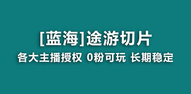 抖音途游切片,龙年第一个蓝海项目,提供授权和素材,长期稳定,月入过万网创吧-网创项目资源站-副业项目-创业项目-搞钱项目网创吧
