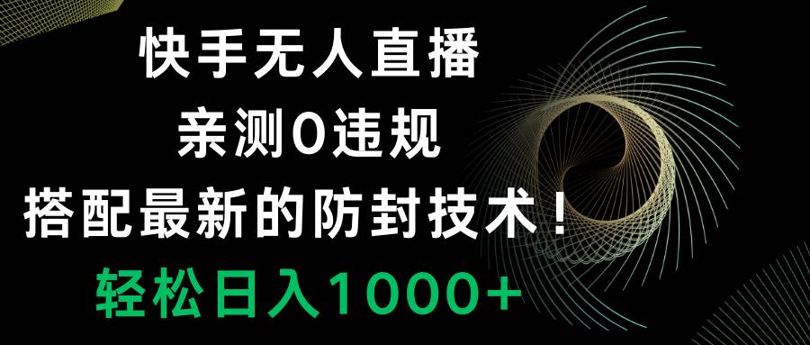 快手无人直播，0违规，搭配最新的防封技术！轻松日入1000+网创吧-网创项目资源站-副业项目-创业项目-搞钱项目网创吧