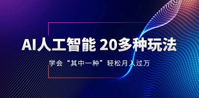 AI人工智能 20多种玩法 学会“其中一种”轻松月入过万，持续更新AI最新玩法网创吧-网创项目资源站-副业项目-创业项目-搞钱项目网创吧