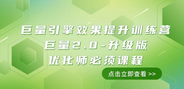巨量引擎·效果提升训练营：巨量2.0-升级版，优化师必须课程（111节课）网创吧-网创项目资源站-副业项目-创业项目-搞钱项目网创吧