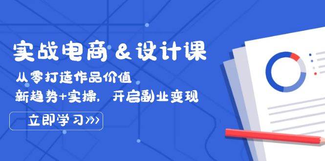 （12654期）实战电商&设计课， 从零打造作品价值，新趋势+实操，开启副业变现网创吧-网创项目资源站-副业项目-创业项目-搞钱项目网创吧