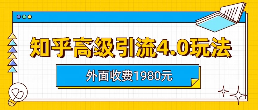 知乎高级引流4.0玩法(外面收费1980元)网创吧-网创项目资源站-副业项目-创业项目-搞钱项目网创吧