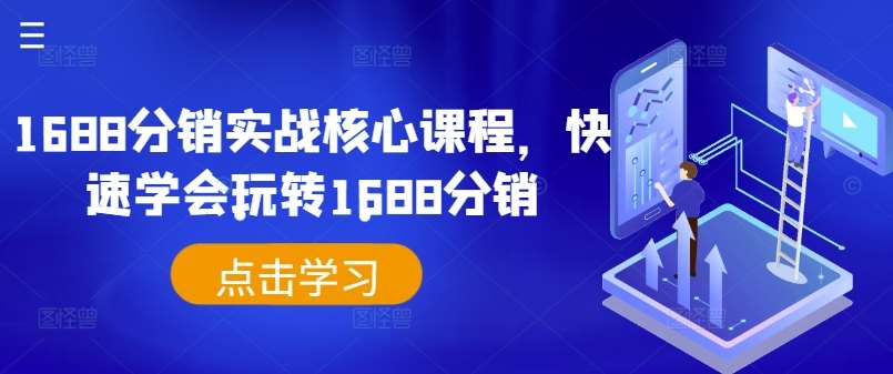 1688分销实战核心课程，快速学会玩转1688分销网创吧-网创项目资源站-副业项目-创业项目-搞钱项目网创吧