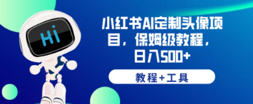 小红书AI定制头像项目，保姆级教程，日入500+【教程+工具】【揭秘】网创吧-网创项目资源站-副业项目-创业项目-搞钱项目网创吧