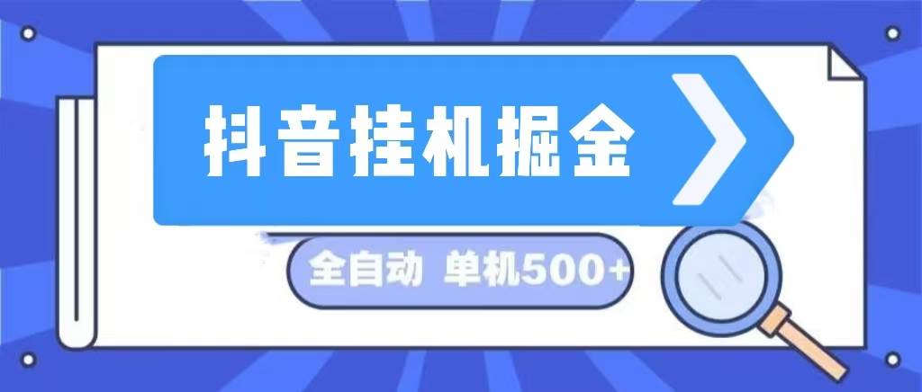 （13000期）抖音挂机掘金 日入500+ 全自动挂机项目 长久稳定 网创吧-网创项目资源站-副业项目-创业项目-搞钱项目网创吧