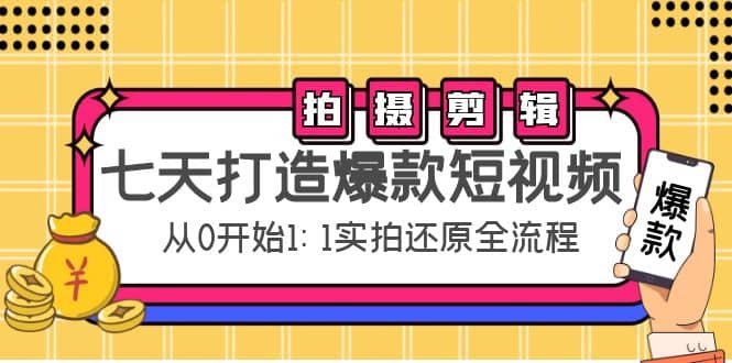 七天打造爆款短视频:拍摄+剪辑实操,从0开始1:1实拍还原实操全流程网创吧-网创项目资源站-副业项目-创业项目-搞钱项目网创吧