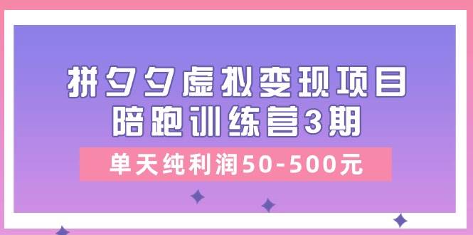 黄岛主《拼夕夕虚拟变现项目陪跑训练营3期》单天纯利润50-500元网创吧-网创项目资源站-副业项目-创业项目-搞钱项目网创吧