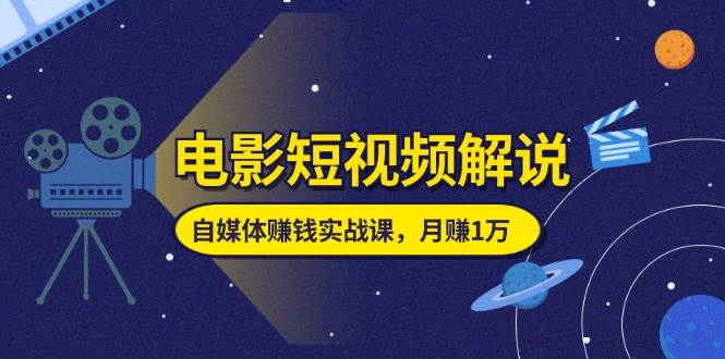 （11371期）电影短视频解说，自媒体赚钱实战课，教你做电影解说短视频，月赚1万网创吧-网创项目资源站-副业项目-创业项目-搞钱项目网创吧