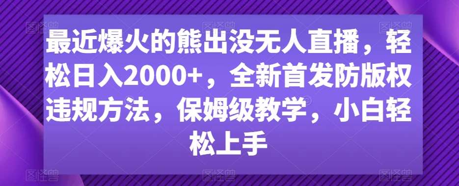 最近爆火的熊出没无人直播，轻松日入2000+，全新首发防版权违规方法【揭秘】网创吧-网创项目资源站-副业项目-创业项目-搞钱项目网创吧