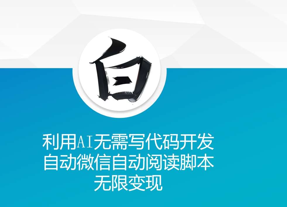 利用AI无需写代码开发自动微信自动阅读脚本无限变现 【揭秘】网创吧-网创项目资源站-副业项目-创业项目-搞钱项目网创吧