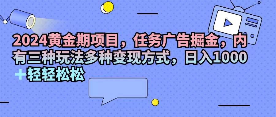 （11871期）2024黄金期项目，任务广告掘金，内有三种玩法多种变现方式，日入1000+…网创吧-网创项目资源站-副业项目-创业项目-搞钱项目网创吧