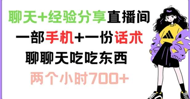 聊天+经验分享直播间 一部手机+一份话术 聊聊天吃吃东西 两个小时700+【揭秘】网创吧-网创项目资源站-副业项目-创业项目-搞钱项目网创吧