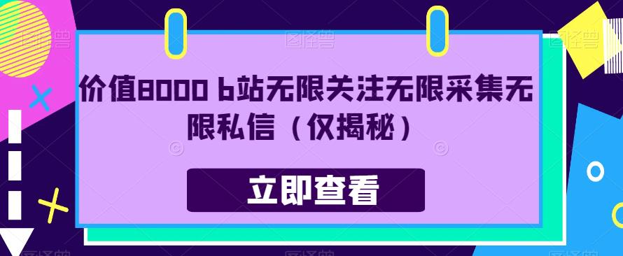 价值8000 b站无限关注无限采集无限私信（仅揭秘）网创吧-网创项目资源站-副业项目-创业项目-搞钱项目网创吧