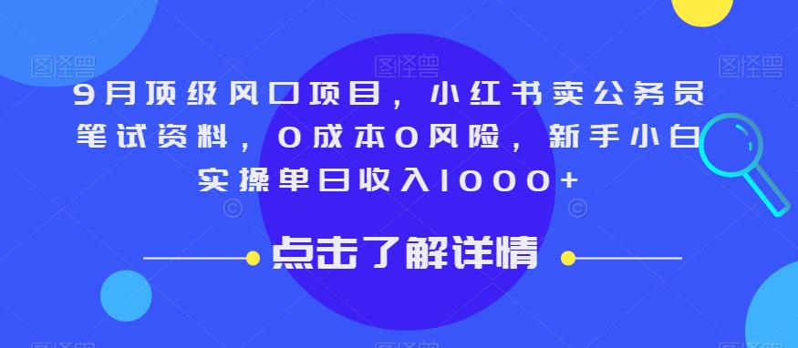 9月顶级风口项目，小红书卖公务员笔试资料，0成本0风险，新手小白实操单日收入1000+【揭秘】网创吧-网创项目资源站-副业项目-创业项目-搞钱项目网创吧