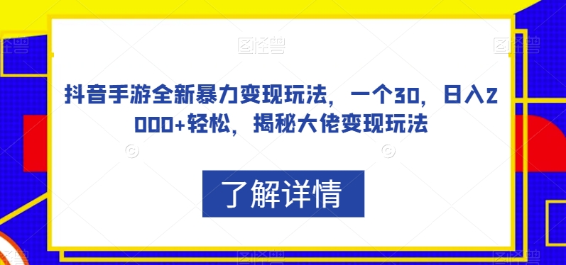 抖音手游全新暴力变现玩法，一个30，日入2000+轻松，揭秘大佬变现玩法【揭秘】网创吧-网创项目资源站-副业项目-创业项目-搞钱项目网创吧
