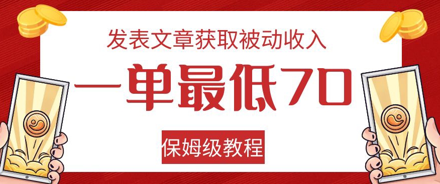 发表文章获取被动收入，一单最低70，保姆级教程【揭秘】网创吧-网创项目资源站-副业项目-创业项目-搞钱项目网创吧