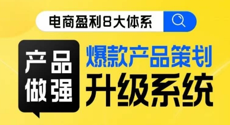 电商盈利8大体系 ·产品做强​爆款产品策划系统升级线上课，全盘布局更能实现利润突破网创吧-网创项目资源站-副业项目-创业项目-搞钱项目网创吧
