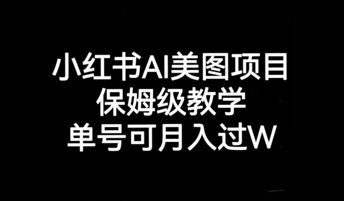小红书AI美图项目，保姆级教学，单号即可月入过万网创吧-网创项目资源站-副业项目-创业项目-搞钱项目网创吧