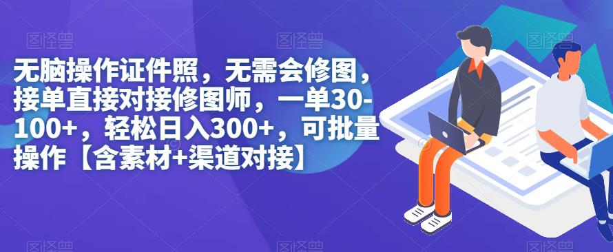 无脑操作证件照，无需会修图，轻松日入300+，可批量操作【含素材+渠道对接】网创吧-网创项目资源站-副业项目-创业项目-搞钱项目网创吧