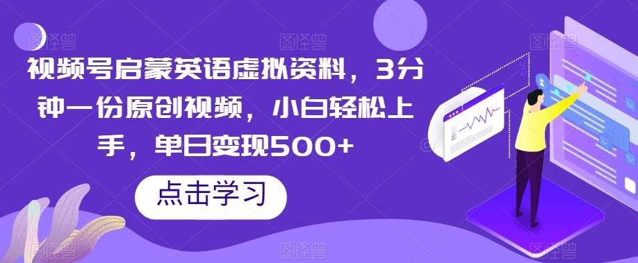 视频号启蒙英语虚拟资料，3分钟一份原创视频，小白轻松上手，单日变现500+【揭秘】网创吧-网创项目资源站-副业项目-创业项目-搞钱项目网创吧