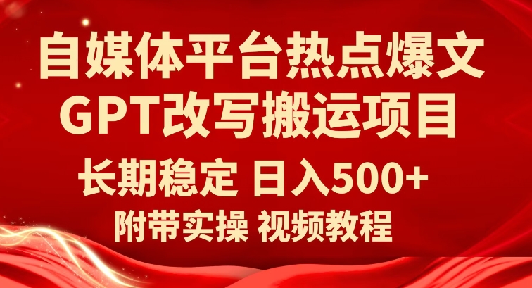 自媒体平台热点爆文GPT改写搬运项目，长期稳定日入500+网创吧-网创项目资源站-副业项目-创业项目-搞钱项目网创吧