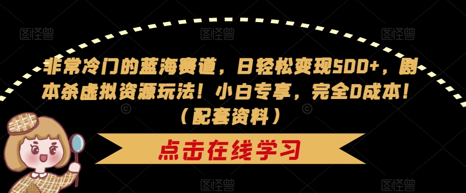 非常冷门的蓝海赛道，日轻松变现500+，剧本杀虚拟资源玩法！小白专享，完全0成本！（配套资料）网创吧-网创项目资源站-副业项目-创业项目-搞钱项目网创吧