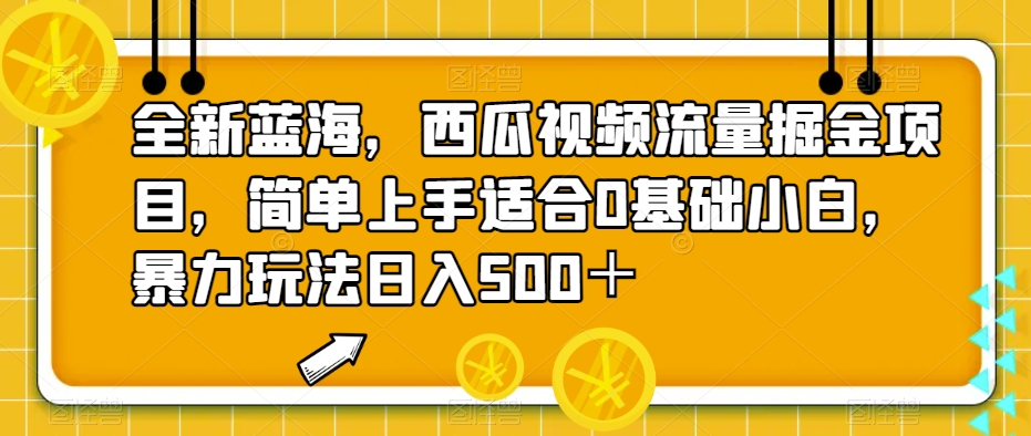 全新蓝海，西瓜视频流量掘金项目，简单上手适合0基础小白，暴力玩法日入500＋【揭秘】网创吧-网创项目资源站-副业项目-创业项目-搞钱项目网创吧