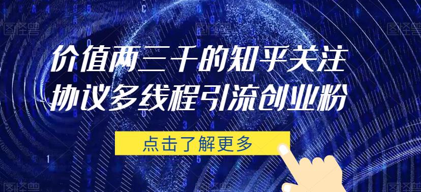 价值两三千的知乎关注协议 多线程引流创业粉网创吧-网创项目资源站-副业项目-创业项目-搞钱项目网创吧