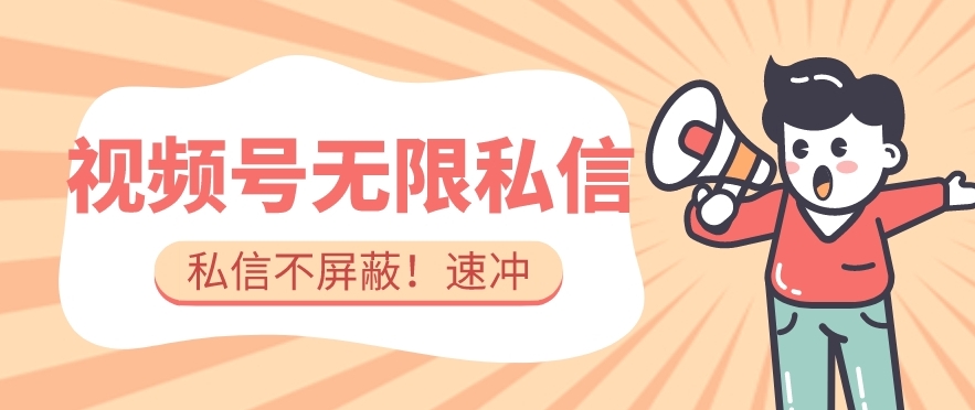 全球首发-视频号无限私信术-直接触达不屏蔽【揭秘】网创吧-网创项目资源站-副业项目-创业项目-搞钱项目网创吧