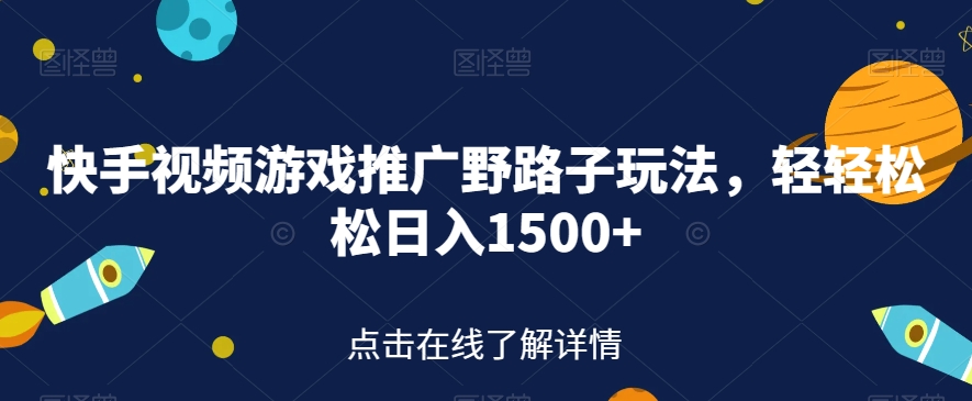 快手视频游戏推广野路子玩法，轻轻松松日入1500+【揭秘】网创吧-网创项目资源站-副业项目-创业项目-搞钱项目网创吧