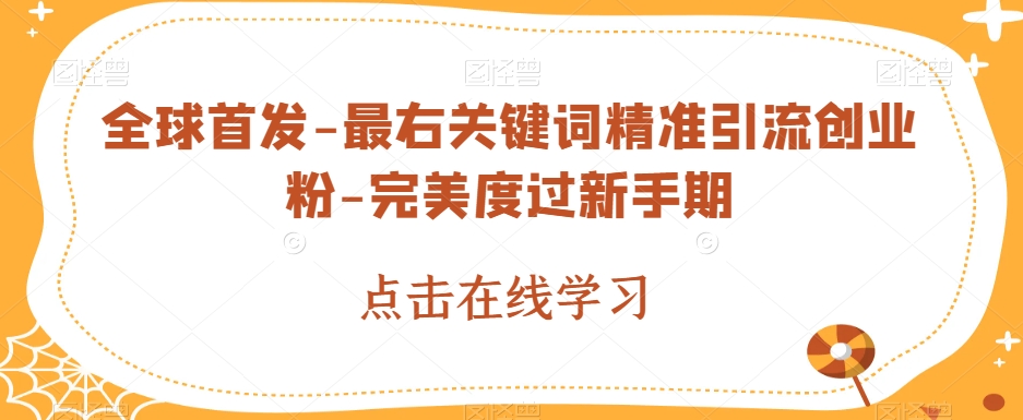 全球首发-最右关键词精准引流创业粉-完美度过新手期【揭秘】网创吧-网创项目资源站-副业项目-创业项目-搞钱项目网创吧